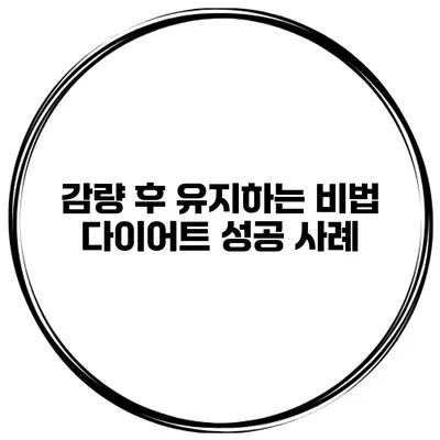 감량 후 유지하는 비법 다이어트 성공 사례