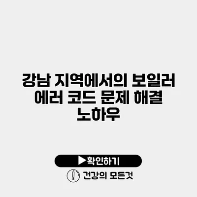 강남 지역에서의 보일러 에러 코드 문제 해결 노하우