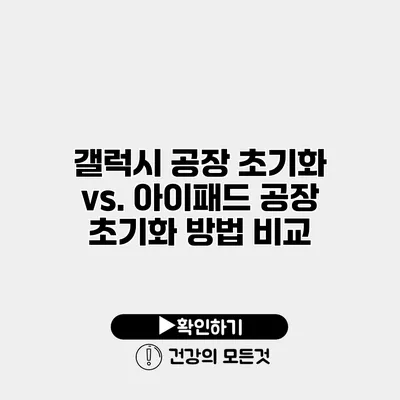 갤럭시 공장 초기화 vs. 아이패드 공장 초기화 방법 비교