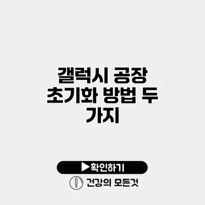 갤럭시 공장 초기화 방법 두 가지