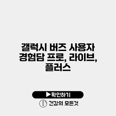 갤럭시 버즈 사용자 경험담 프로, 라이브, 플러스