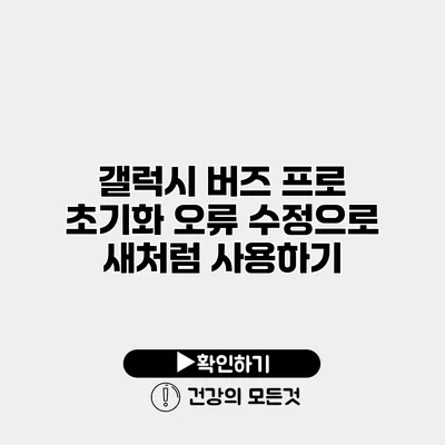 갤럭시 버즈 프로 초기화 오류 수정으로 새처럼 사용하기
