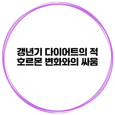 갱년기 다이어트의 적: 호르몬 변화와의 싸움