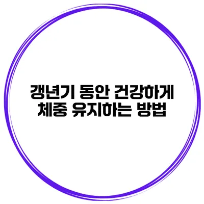 갱년기 동안 건강하게 체중 유지하는 방법