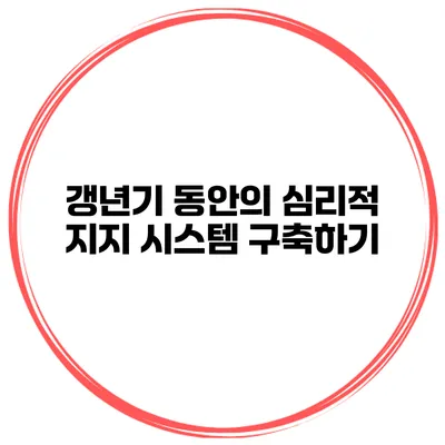 갱년기 동안의 심리적 지지 시스템 구축하기