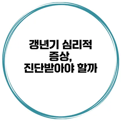 갱년기 심리적 증상, 진단받아야 할까?