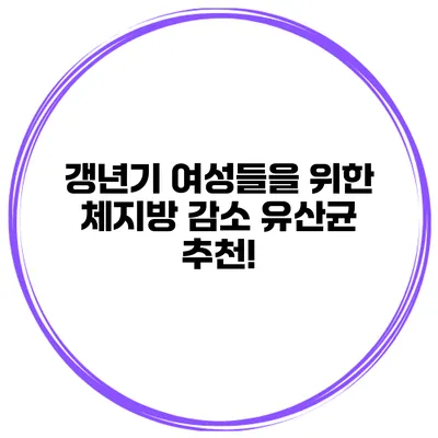 갱년기 여성들을 위한 체지방 감소 유산균 추천!
