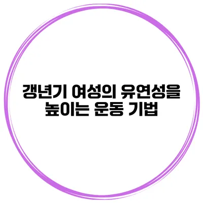 갱년기 여성의 유연성을 높이는 운동 기법