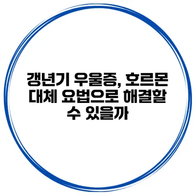 갱년기 우울증, 호르몬 대체 요법으로 해결할 수 있을까?