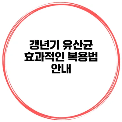 갱년기 유산균 효과적인 복용법 안내