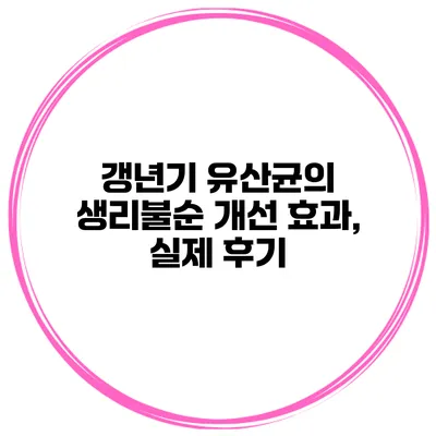 갱년기 유산균의 생리불순 개선 효과, 실제 후기