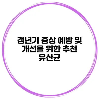 갱년기 증상 예방 및 개선을 위한 추천 유산균