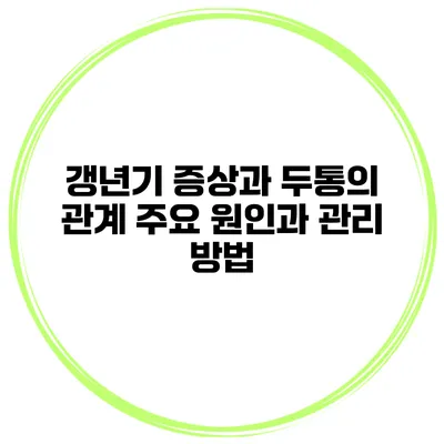 갱년기 증상과 두통의 관계: 주요 원인과 관리 방법