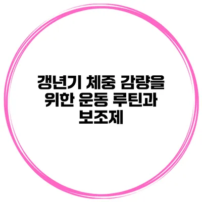 갱년기 체중 감량을 위한 운동 루틴과 보조제