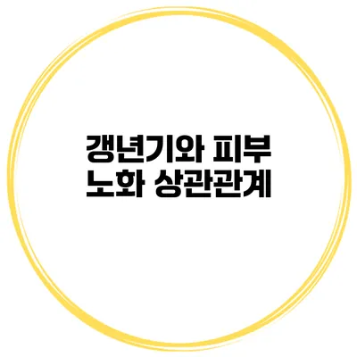 갱년기와 피부 노화 상관관계