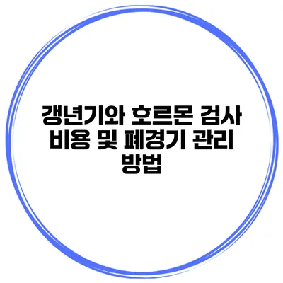 갱년기와 호르몬 검사 비용 및 폐경기 관리 방법