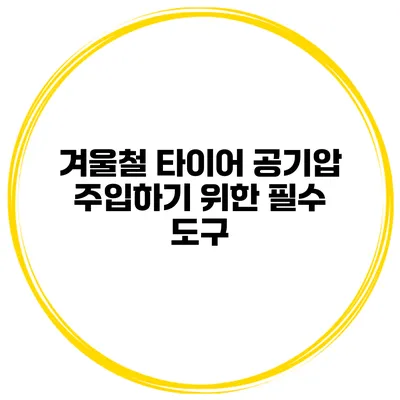 겨울철 타이어 공기압 주입하기 위한 필수 도구