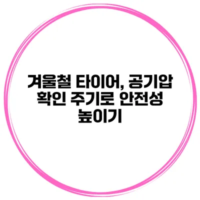 겨울철 타이어, 공기압 확인 주기로 안전성 높이기