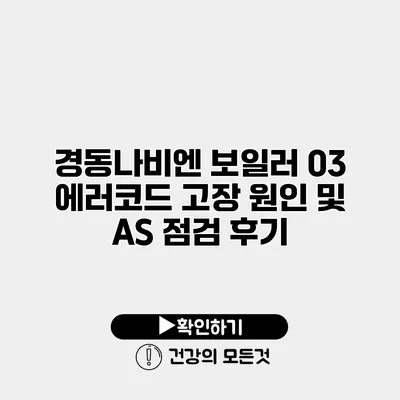 경동나비엔 보일러 03 에러코드 고장 원인 및 A/S 점검 후기