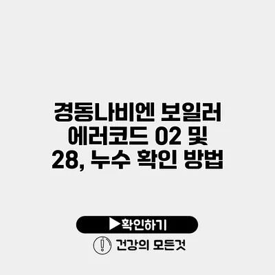 경동나비엔 보일러 에러코드 02 및 28, 누수 확인 방법