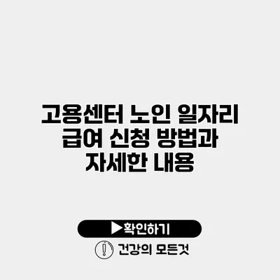 고용센터 노인 일자리 급여 신청 방법과 자세한 내용