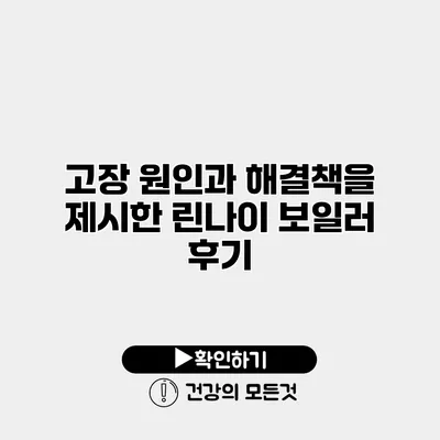 고장 원인과 해결책을 제시한 린나이 보일러 후기