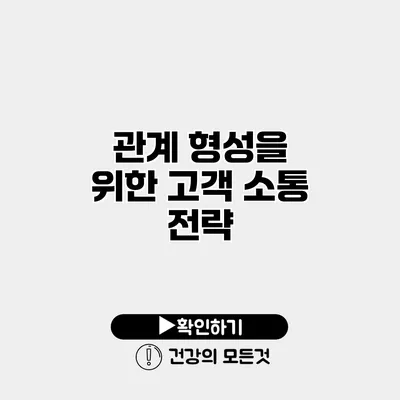 관계 형성을 위한 고객 소통 전략