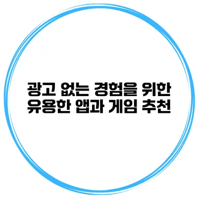 광고 없는 경험을 위한 유용한 앱과 게임 추천