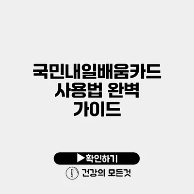 국민내일배움카드 사용법 완벽 가이드