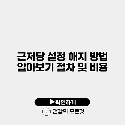 근저당 설정 해지 방법 알아보기 절차 및 비용