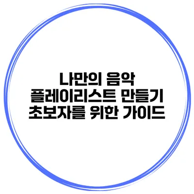 나만의 음악 플레이리스트 만들기 초보자를 위한 가이드