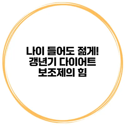 나이 들어도 젊게! 갱년기 다이어트 보조제의 힘