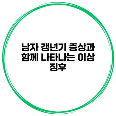 남자 갱년기 증상과 함께 나타나는 이상 징후