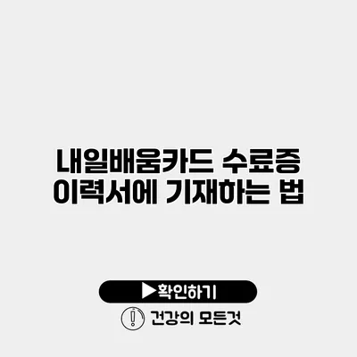 내일배움카드 수료증 이력서에 기재하는 법