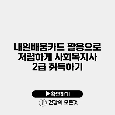 내일배움카드 활용으로 저렴하게 사회복지사 2급 취득하기