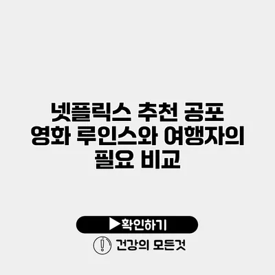 넷플릭스 추천 공포 영화 루인스와 여행자의 필요 비교