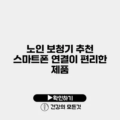 노인 보청기 추천 스마트폰 연결이 편리한 제품