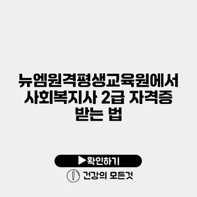 뉴엠원격평생교육원에서 사회복지사 2급 자격증 받는 법