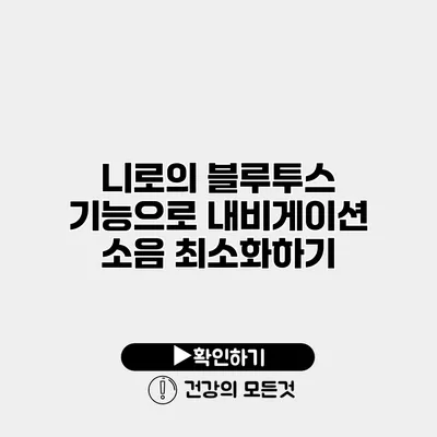 니로의 블루투스 기능으로 내비게이션 소음 최소화하기
