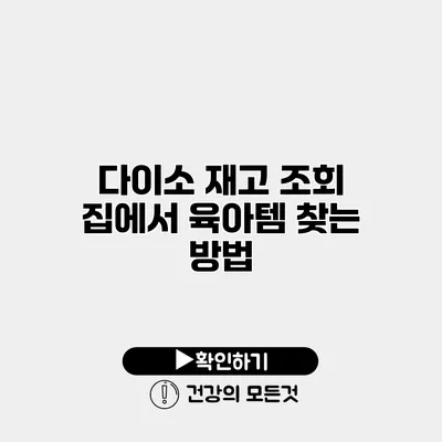 다이소 재고 조회 집에서 육아템 찾는 방법