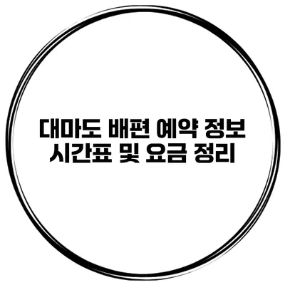 대마도 배편 예약 정보 시간표 및 요금 정리