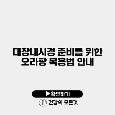 대장내시경 준비를 위한 오라팡 복용법 안내