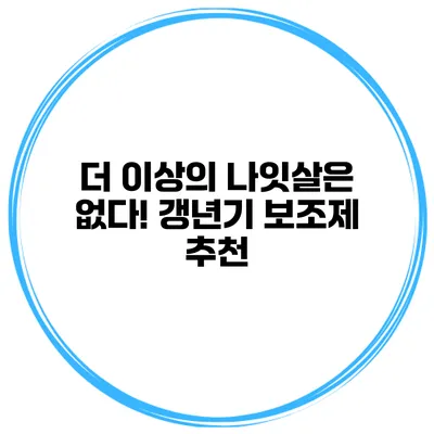 더 이상의 나잇살은 없다! 갱년기 보조제 추천