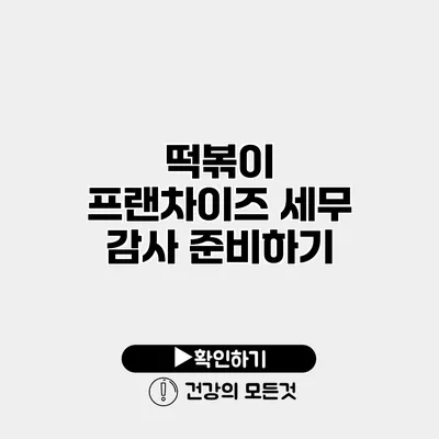떡볶이 프랜차이즈 세무 감사 준비하기