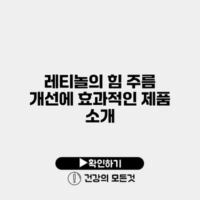 레티놀의 힘 주름 개선에 효과적인 제품 소개