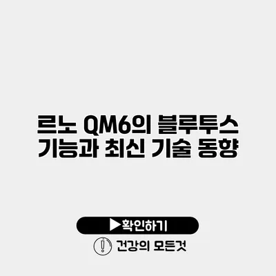 르노 QM6의 블루투스 기능과 최신 기술 동향