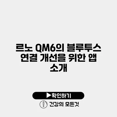르노 QM6의 블루투스 연결 개선을 위한 앱 소개