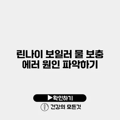 린나이 보일러 물 보충 에러 원인 파악하기