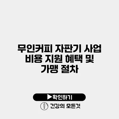 무인커피 자판기 사업 비용 지원 혜택 및 가맹 절차