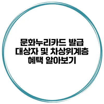 문화누리카드 발급 대상자 및 차상위계층 혜택 알아보기